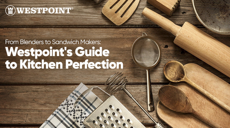 From Blenders to Sandwich Makers: Westpoint's Guide to Kitchen Perfection