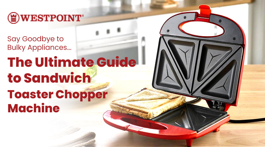 Say Goodbye to Bulky Appliances: The Ultimate Guide to Sandwich Toaster Chopper Machine