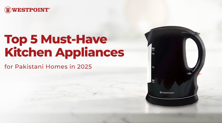 Top 5 Must-Have Kitchen Appliances for Pakistani Homes in 2025