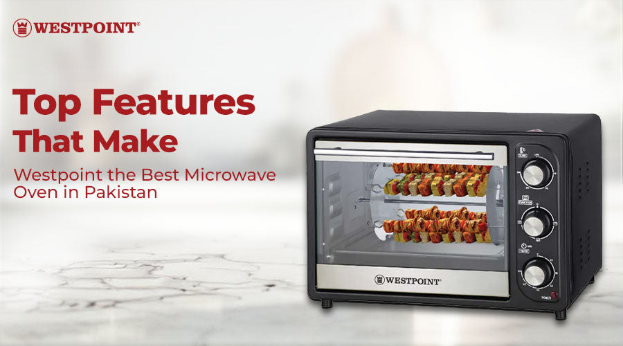 Top Features That Make Westpoint the Best Microwave Oven in Pakistan